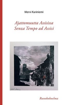 Kariniemi, Mervi - Ajattomuutta Assisissa – Senza Tempo ad assisi: Runokokoelma, ebook