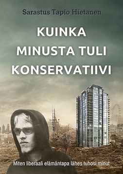 Hietanen, Sarastus Tapio - Kuinka minusta tuli konservatiivi: Miten liberaali elämäntapa lähes tuhosi minut, e-bok