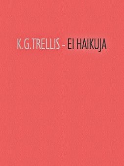 Trellis, K.G. - EI HAIKUJA, ebook