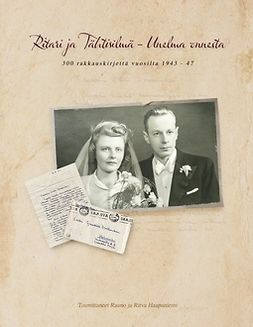 Haapaniemi, Rauno - Ritari ja Tähtisilmä - unelma onnesta: 300 rakkauskirjettä vuosilta 1943 - 47, ebook