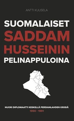 Kuusela, Antti - Suomalaiset Saddam Husseinin pelinappuloina: Nuori diplomaatti keskellä Persianlahden kriisiä 1990-1991, e-kirja