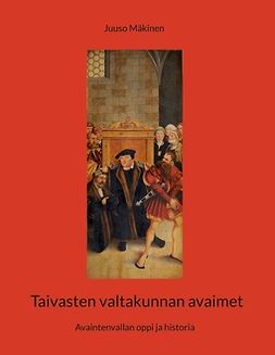 Mäkinen, Juuso - Taivasten valtakunnan avaimet: Avaintenvallan oppi ja historia, e-bok