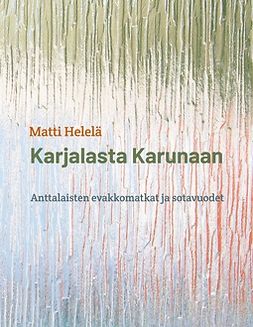 Helelä, Matti - Karjalasta Karunaan: Anttalaisten evakkomatkat ja sotavuodet, e-kirja