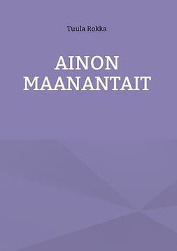 Rokka, Tuula - Ainon Maanantait, ebook