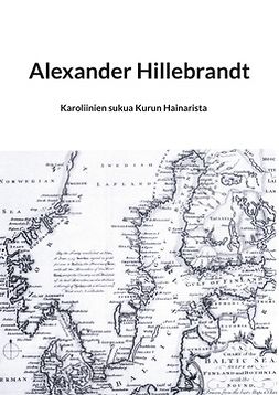 Mäihäniemi, Reijo - Alexander Hillebrandt: Karoliinien sukua Kurun Hainarista, e-bok