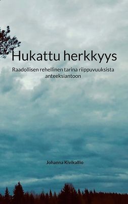 Kivikallio, Johanna - Hukattu herkkyys: Raadollisen rehellinen tarina riippuvuuksista anteeksiantoon, e-bok