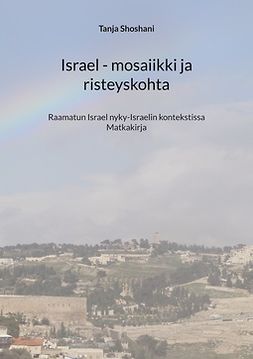 Shoshani, Tanja - Israel - mosaiikki ja risteyskohta: Raamatun Israel nyky-Israelin kontekstissa, aikamatkakirja, e-bok