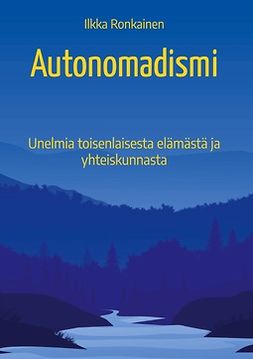 Ronkainen, Ilkka - Autonomadismi: Unelmia toisenlaisesta elämästä ja yhteiskunnasta, ebook