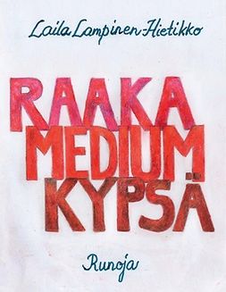 Lampinen-Hietikko, Laila - Raaka,Medium,Kypsä: Runoja, e-bok