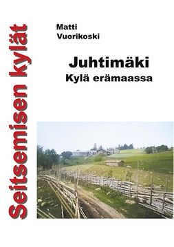 Vuorikoski, Matti - Seitsemisen kylät: Juhtimäki. Kylä erämaassa, e-kirja