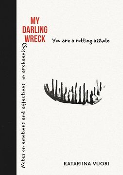 Vuori, Katariina - My Darling Wreck: Notes on emotions and affections in archaeology, e-bok