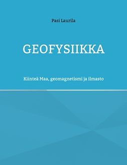 Laurila, Pasi - Geofysiikka: Kiinteä Maa, geomagnetismi ja ilmasto, ebook
