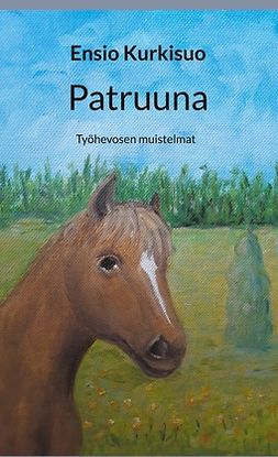 Kurkisuo, Ensio - Patruuna: Työhevosen muistelmat, ebook