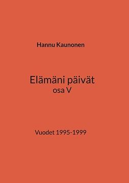 Kaunonen, Hannu - Elämäni päivät osa V: Vuodet 1995-1999, ebook