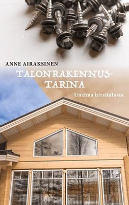 Airaksinen, Anne - Talonrakennustarina: Unelma hirsitalosta, e-kirja