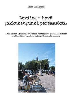 Tynkkynen, Aulis - Loviisa - hyvä pikkukaupunki paremmaksi.: Kirjoituksia Loviisan kaupungin historiasta ja kehittämisestä sekä Loviisan sukulaisuudesta Helsingin kanssa., e-bok