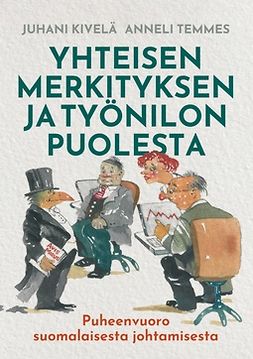 Kivelä, Juhani - Yhteisen merkityksen ja työnilon puolesta: Puheenvuoro suomalaisesta johtamisesta, ebook