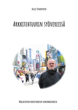 Tynkkynen, Aulis - Arkkitehtuurin syövereissä: Maalaispoika rakentamisen ihmemaailmassa, ebook