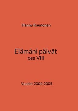 Kaunonen, Hannu - Elämäni päivät osa VIII: Vuodet 2004-2005, e-kirja