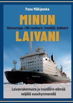 Mäkipeska, Panu - Minun laivani: Ydinmurtajat, LNG-tankkerit, risteilijät, bulkkerit - Laivanrakennusta ja insinöörin elämää neljällä vuosikymmenellä, e-kirja
