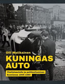 Matikainen, Olli - Kuningas Auto: Yksityisautoilu ja politisoituminen Suomessa 1945-1980, e-kirja