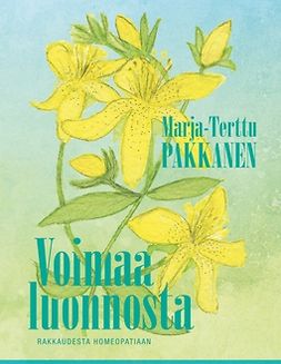 Pakkanen, Marja-Terttu - Voimaa luonnosta: rakkaudesta homeopatiaan, e-bok