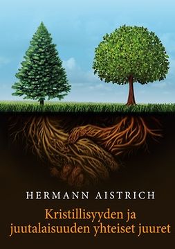 Aistrich, Hermann - Kristillisyyden ja juutalaisuuden yhteiset juuret: Friedrich Weinrebin kirjoitusten mukaan, e-kirja