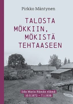 Mäntynen, Pirkko - Talosta mökkiin, mökistä tehtaaseen: Iida Maria Rämän elämä 10.5.1872 – 7.1.1938, ebook