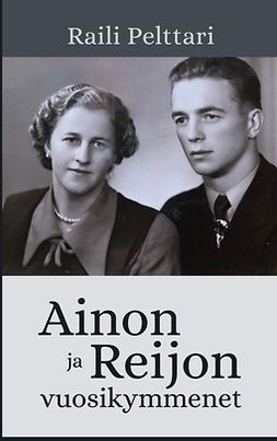 Pelttari, Raili - Ainon ja Reijon vuosikymmenet, ebook