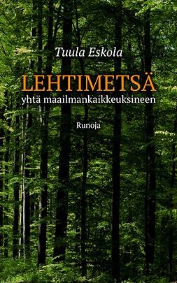 Eskola, Tuula - Lehtimetsä - yhtä maailmankaikkeuksineen: Runoja, e-bok