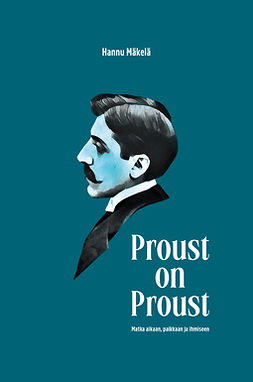 Mäkelä, Hannu - Proust on Proust: Matka aikaan, paikkaan ja ihmiseen, e-bok