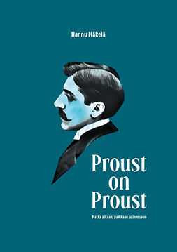 Mäkelä, Hannu - Proust on Proust: Matka aikaan, paikkaan ja ihmiseen, audiobook