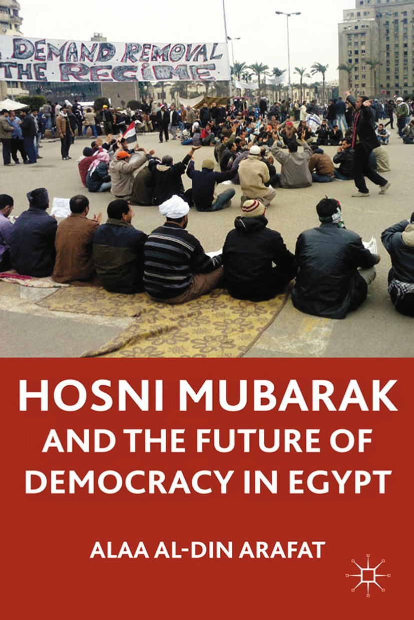 Arafat, Alaa Al-Din - Hosni Mubarak and the Future of Democracy in Egypt, ebook