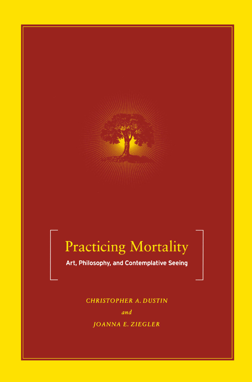Dustin, Christopher A. - Practicing Mortality: Art, Philosophy, and Contemplative Seeing, ebook