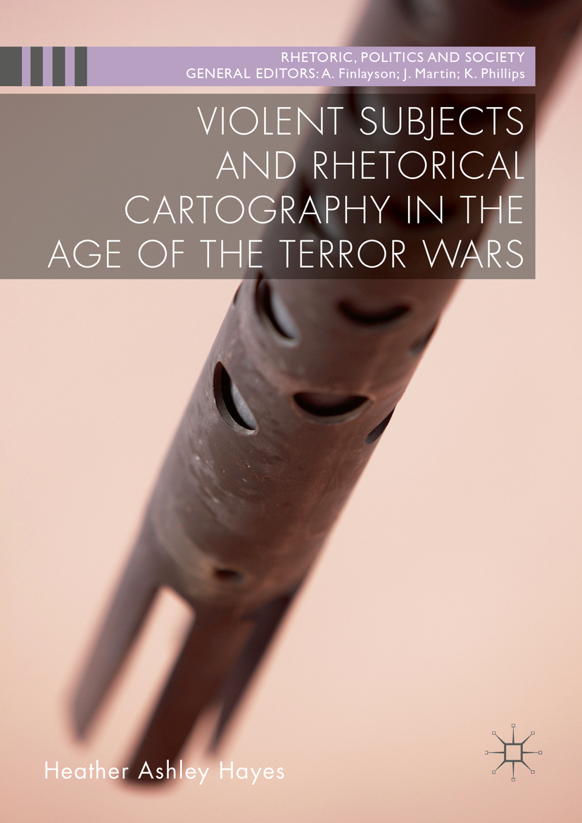 Hayes, Heather Ashley - Violent Subjects and Rhetorical Cartography in the Age of the Terror Wars, e-kirja