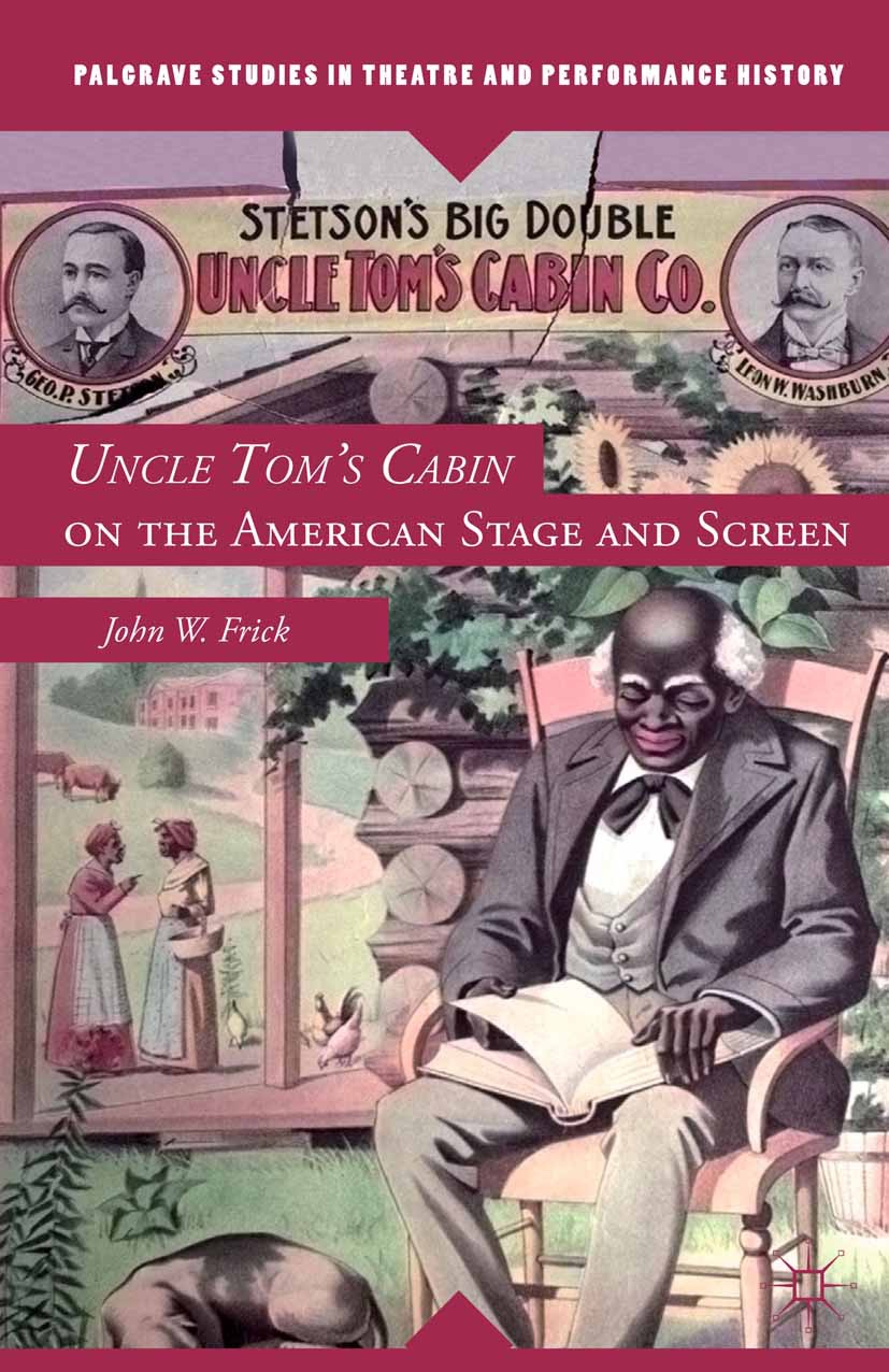 Frick, John W. - <Emphasis Type="Italic">Uncle Tom’s Cabin</Emphasis> on the American Stage and Screen, e-bok