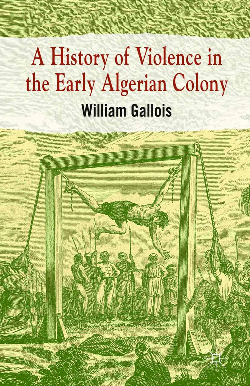 Gallois, William - A History of Violence in the Early Algerian Colony, e-kirja