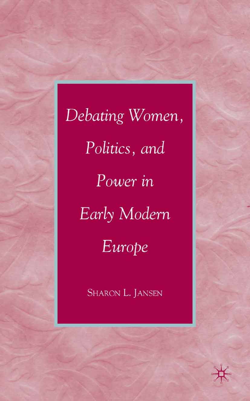 Jansen, Sharon L. - Debating Women, Politics, and Power in Early Modern Europe, ebook