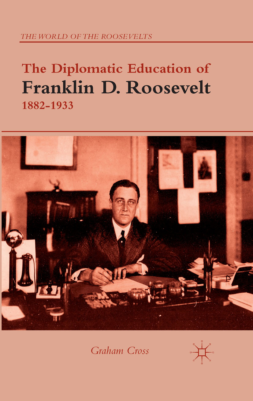 Cross, Graham - The Diplomatic Education of Franklin D. Roosevelt, 1882–1933, ebook