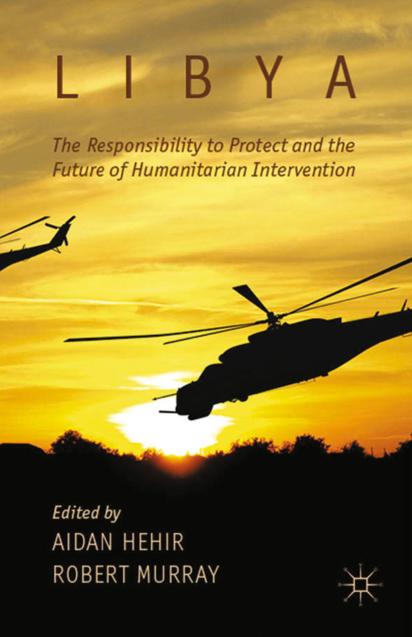 Hehir, Aidan - Libya, the Responsibility to Protect and the Future of Humanitarian Intervention, ebook