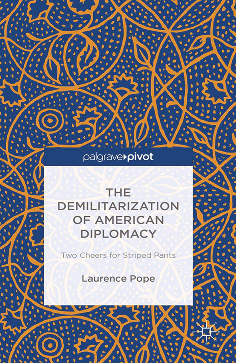 Pope, Laurence - The Demilitarization of American Diplomacy: Two Cheers for Striped Pants, ebook