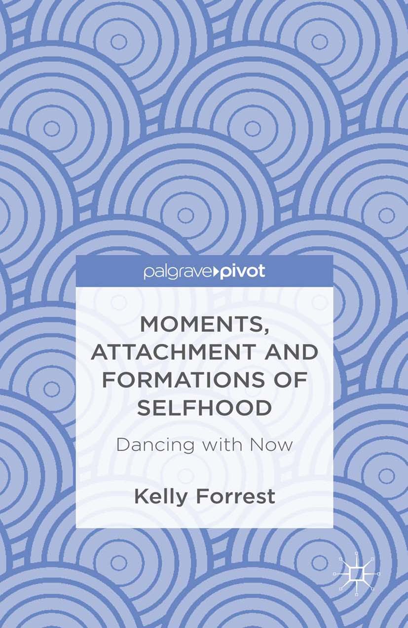 Forrest, Kelly - Moments, Attachment and Formations of Selfhood: Dancing with Now, e-bok