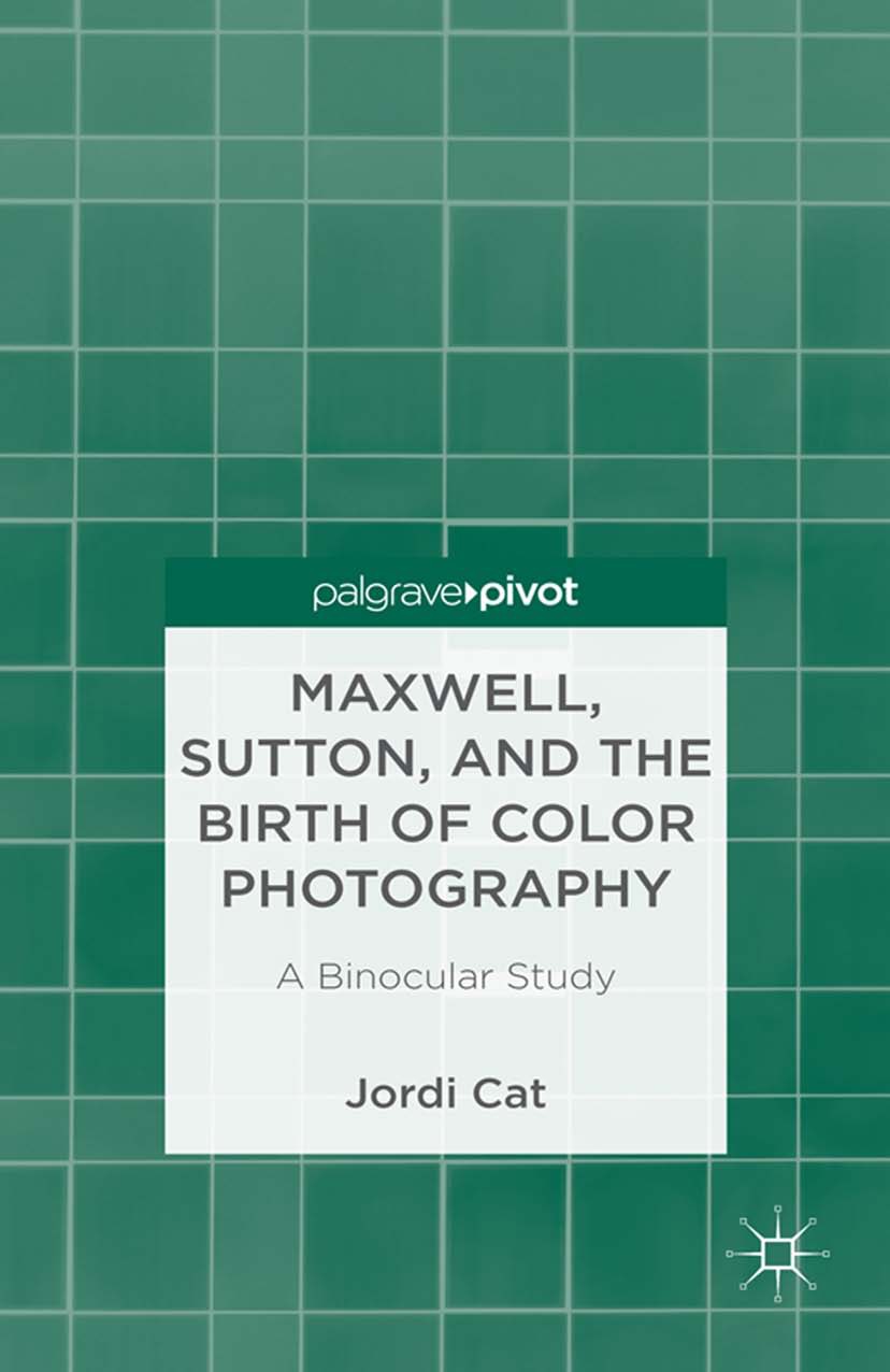 Cat, Jordi - Maxwell, Sutton and the Birth of Color Photography: A Binocular Study, ebook
