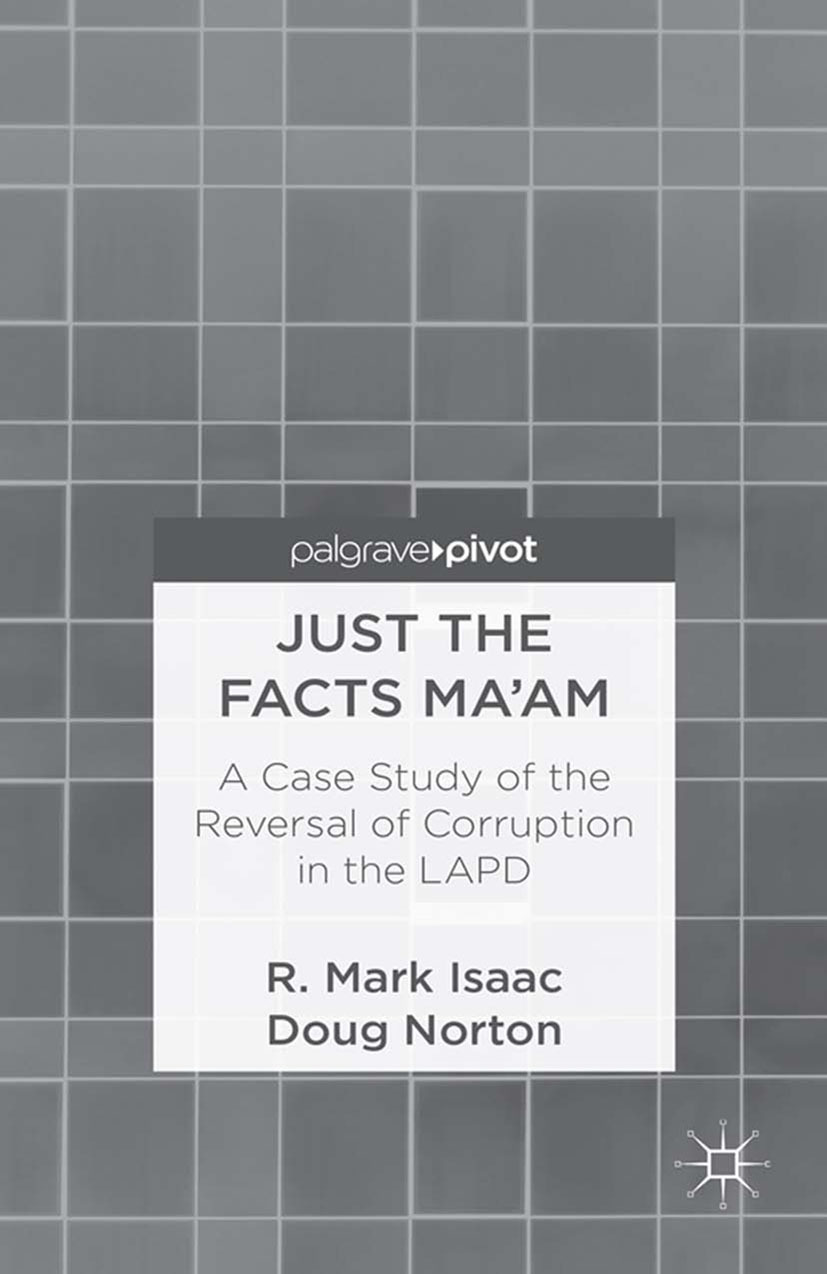 Isaac, R. Mark - Just the Facts Ma’am: A Case Study of the Reversal of Corruption in the Los Angeles Police Department, ebook