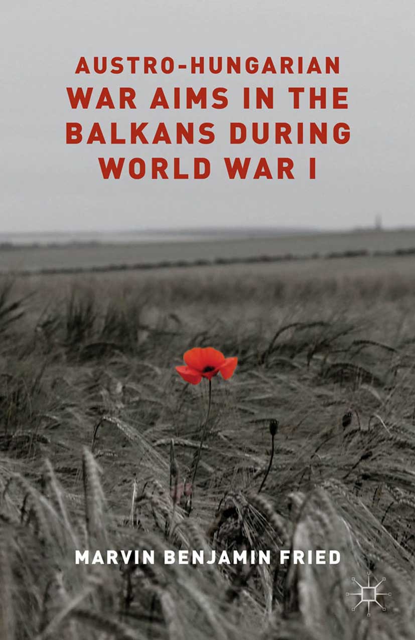 Fried, Marvin Benjamin - Austro-Hungarian War Aims in the Balkans during World War I, ebook