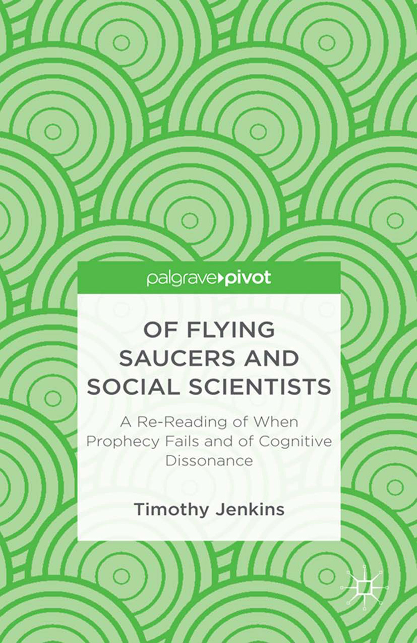 Jenkins, Timothy - Of Flying Saucers and Social Scientists: A Re-Reading of <Emphasis Type="Italic">When Prophecy Fails</Emphasis> and of Cognitive Dissonance, ebook