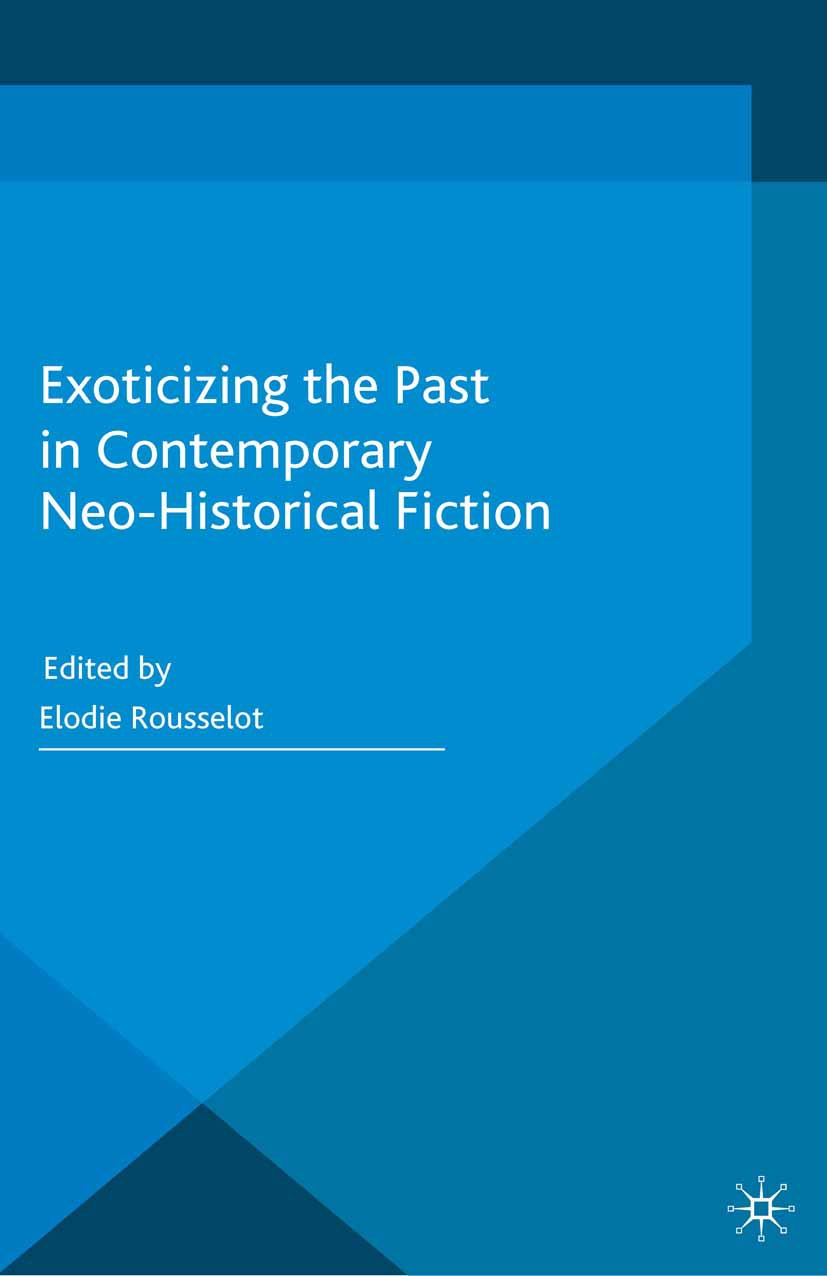 Rousselot, Elodie - Exoticizing the Past in Contemporary Neo-Historical Fiction, ebook