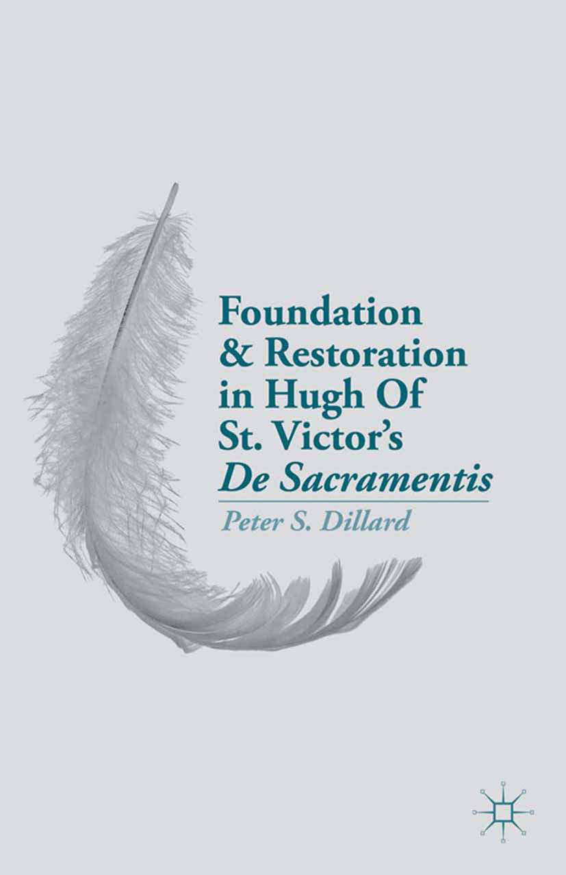 Dillard, Peter S. - Foundation and Restoration in Hugh of St. Victor’s <Emphasis Type="Italic">De Sacramentis</Emphasis>, e-bok