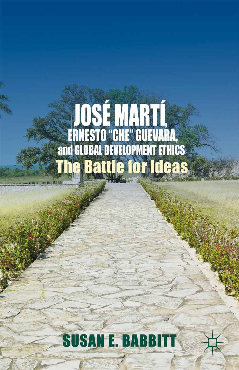 Babbitt, Susan E. - José Martí, Ernesto “Che” Guevara, and Global Development Ethics, ebook