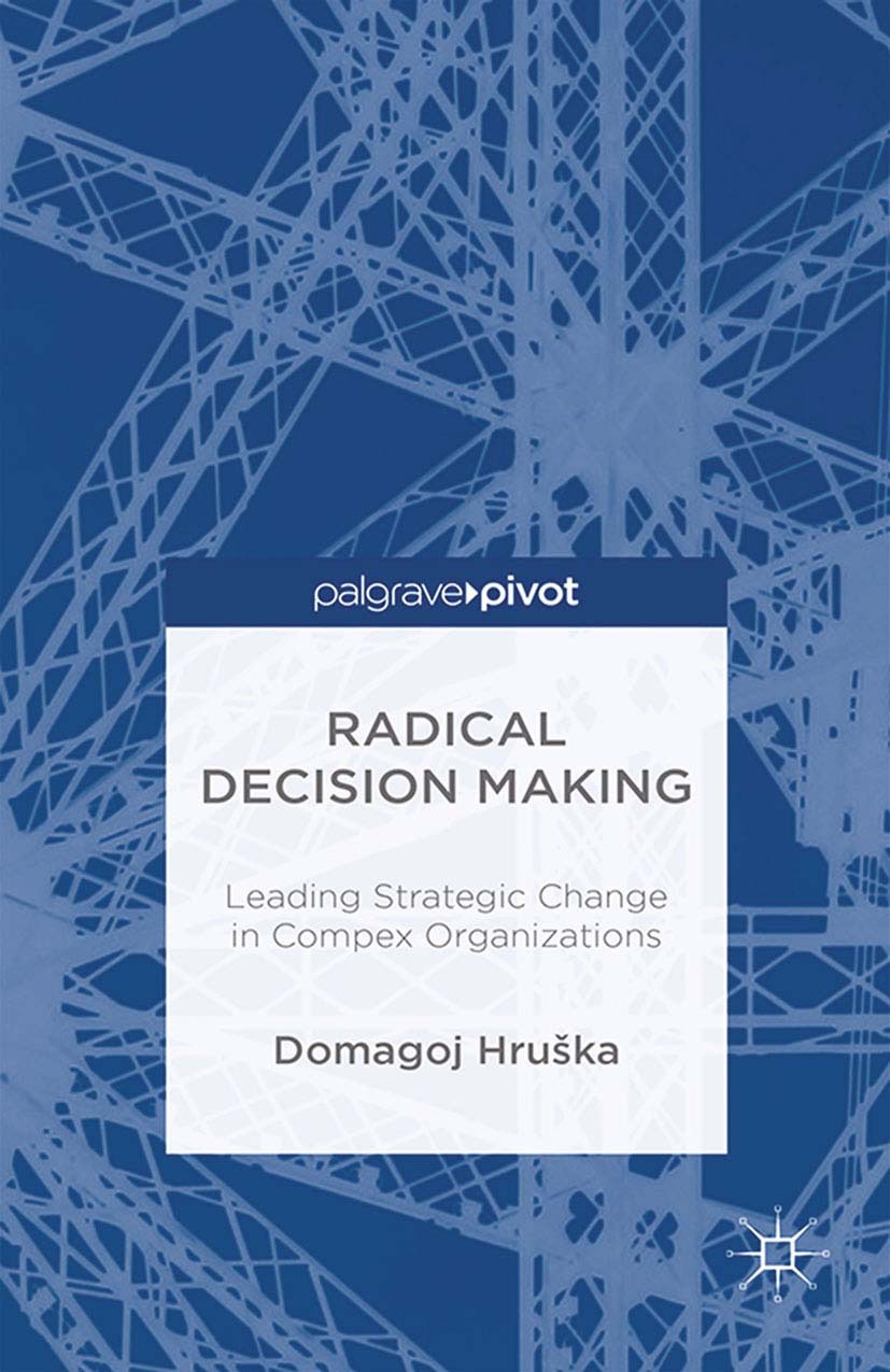 Hruška, Domagoj - Radical Decision Making: Leading Strategic Change in Complex Organizations, e-kirja